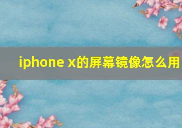 iphone x的屏幕镜像怎么用